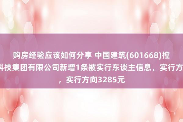 购房经验应该如何分享 中国建筑(601668)控股的中建科技集团有限公司新增1条被实行东谈主信息，实行方向3285元